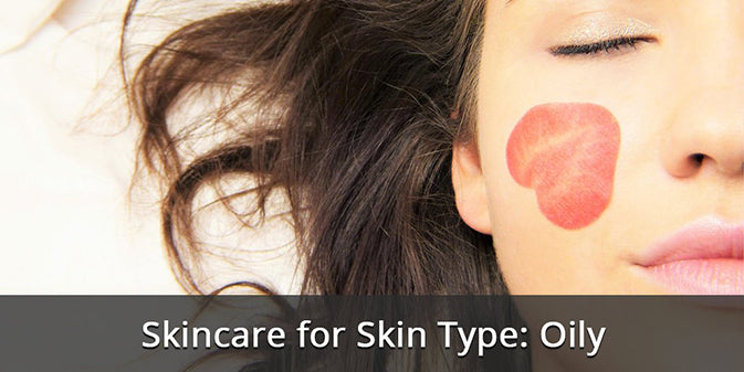 Skincare for Skin Type: Oily